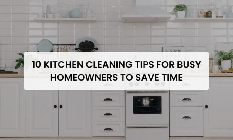 10 Kitchen Cleaning Tips for Busy Homeowners to Save Time